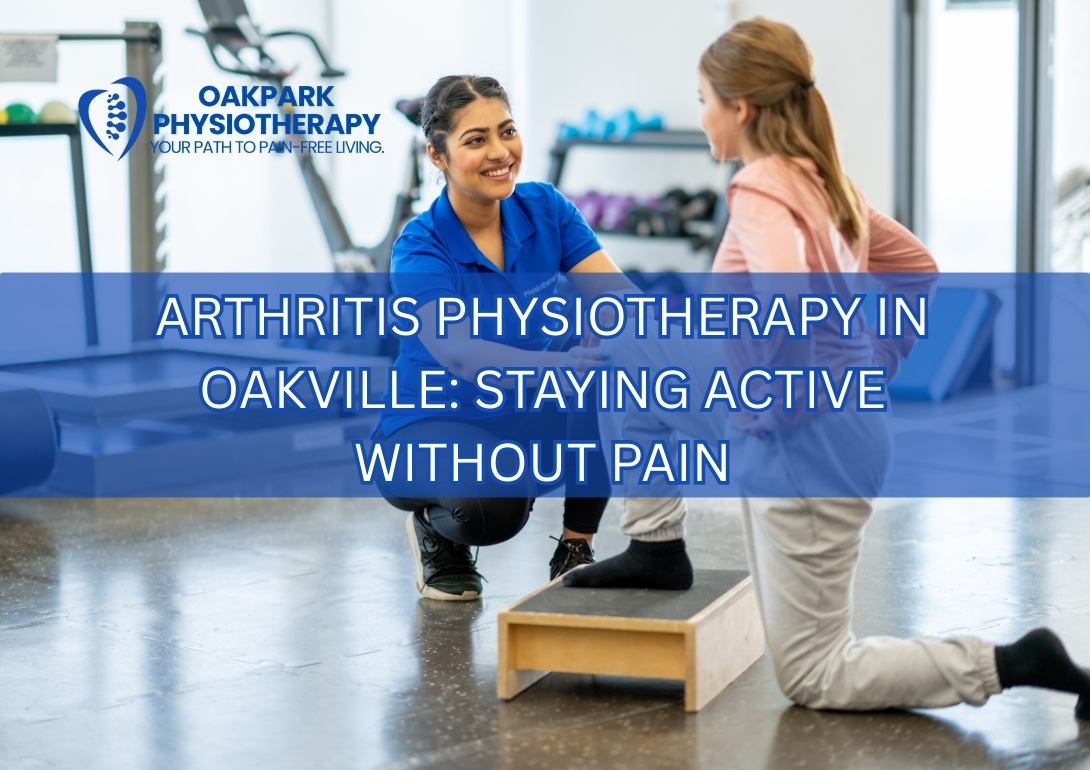 Arthritis Physiotherapy in Oakville: Staying Active Without Pain