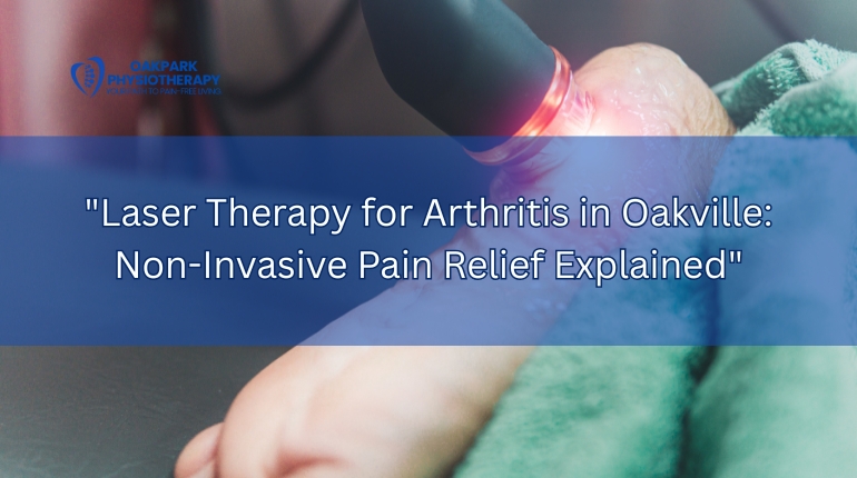 Laser Therapy for Arthritis in Oakville: Non-Invasive Pain Relief Explained