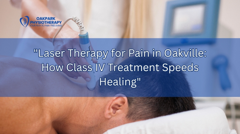 Laser Therapy for Pain in Oakville: How Class IV Treatment Speeds Healing
