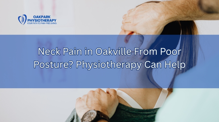 Neck Pain in Oakville From Poor Posture? Physiotherapy Can Help
