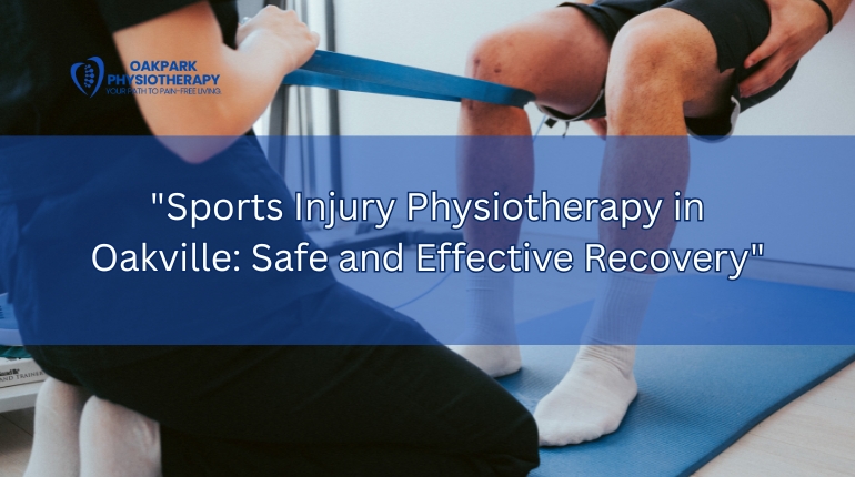 Sports Injury Physiotherapy in Oakville: Safe and Effective Recovery