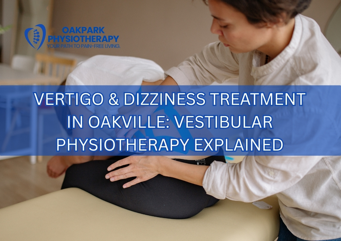 Vertigo & Dizziness Treatment in Oakville: Vestibular Physiotherapy Explained